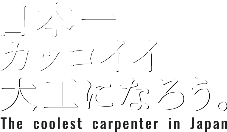 日本一カッコイイ大工になろう。ThecoolestcarpenterinJapan